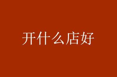 想开店不知做什么好？