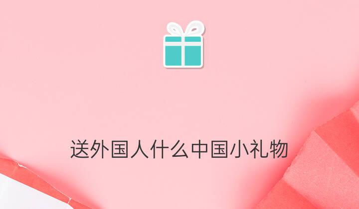 送给老外朋友应该送怎么样的礼物？