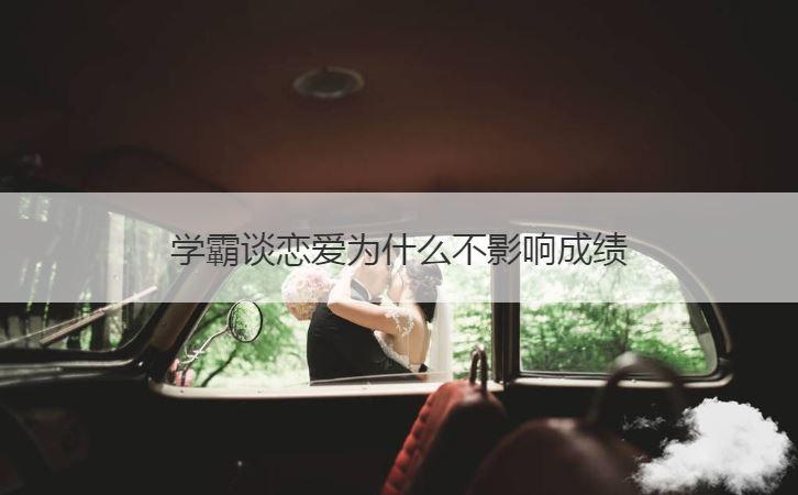 学霸谈恋爱为何成绩不会下降？？？！！这不公平啊!
