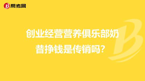 创业经营营养俱乐部奶昔挣钱是传销吗？